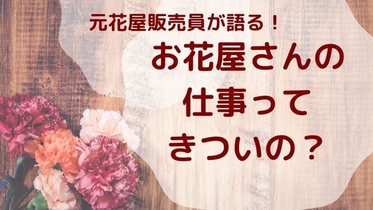 元花屋販売員が語る お花屋さんの仕事ってきついの 花のときめき宝箱