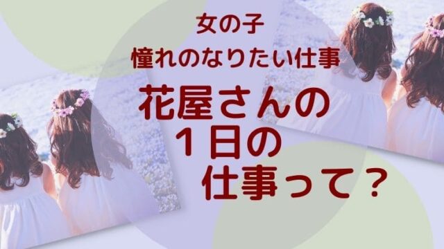 女の子の憧れ 将来なりたい職業 花屋さんの１日の仕事って 花のときめき宝箱